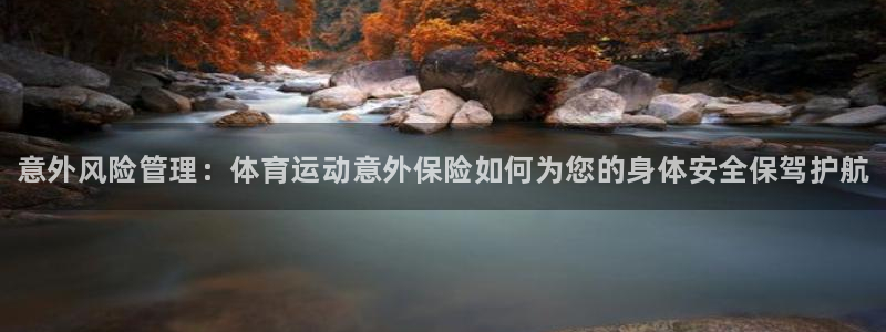 凯发官方正版app开户：意外风险管理：体育运动意外保