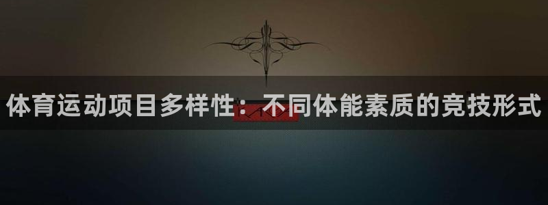 凯发官网下载招商电话：体育运动项目多样性：不同体能素
