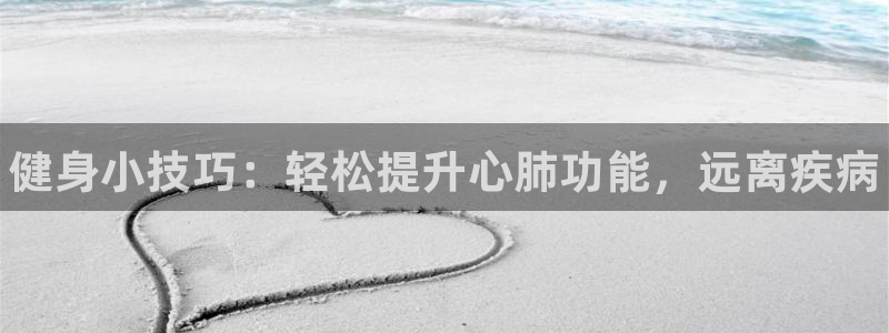 凯发官网下载平台注册要钱吗是真的吗：健身小技巧：轻松
