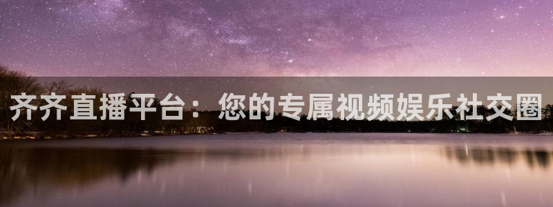 178足球直播体育：齐齐直播平台：您的专属视频娱乐社交圈